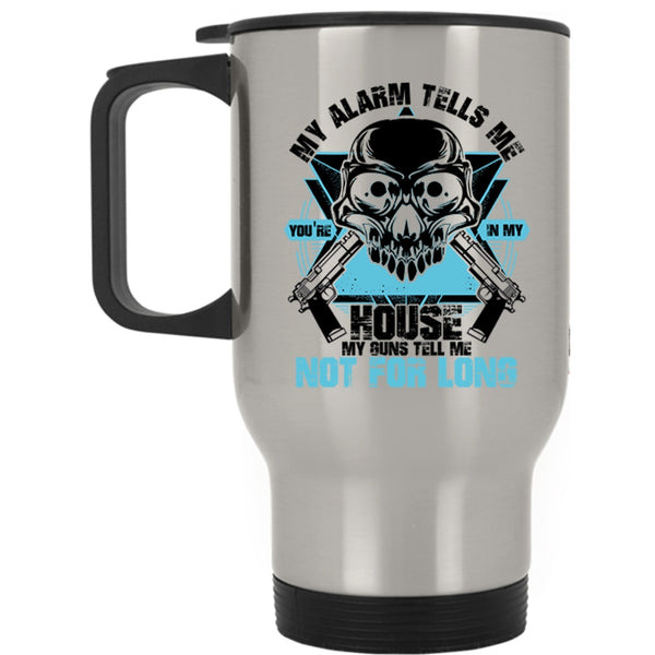 You're In My House Travel Mug, My Alarm Tells Me Mug