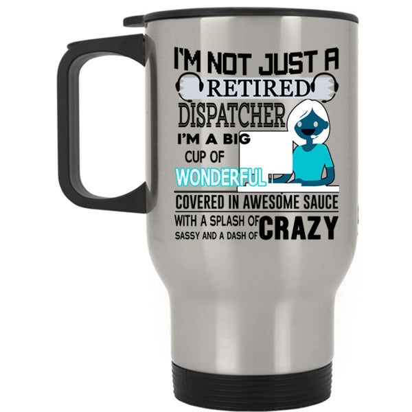 Crazy Dispatcher Travel Mug, I'm Not Just A Retired Dispatcher Mug