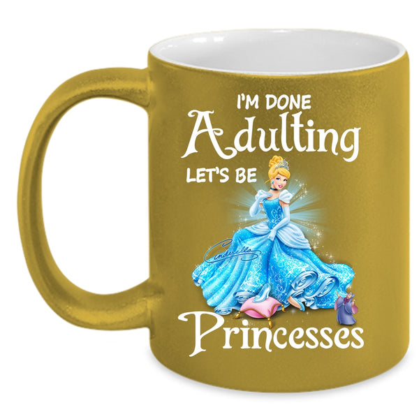 I'm Done Adulting Let's Be Princesses Coffee Mug, Cute Coffee Cup