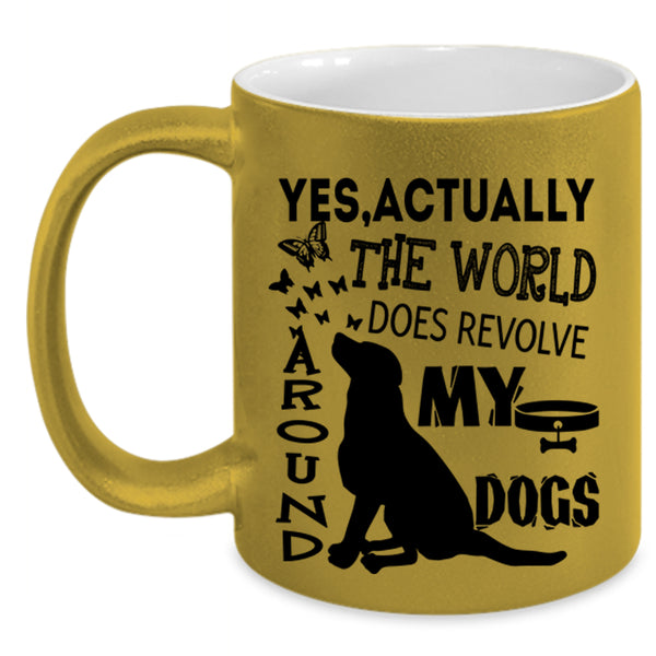 Cute Dogs Coffee Mug, The World Does Revolve Around My Dogs Accent Mug