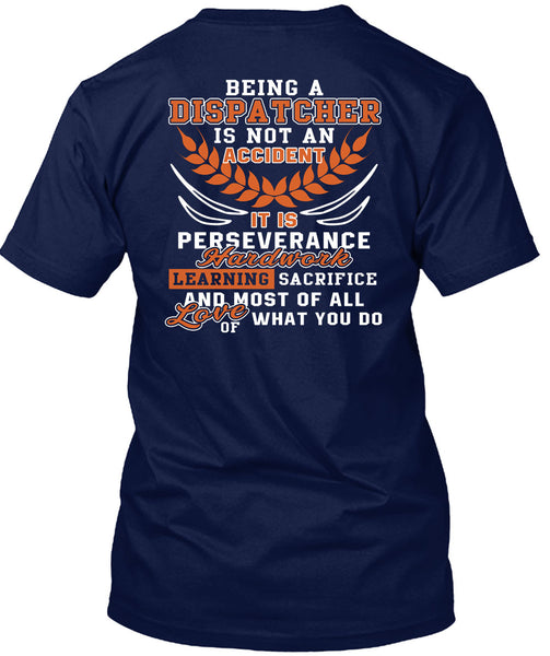 Being A Dispatcher Is Not An Accident T Shirt, It Is Perseverance Hard Work T Shirt