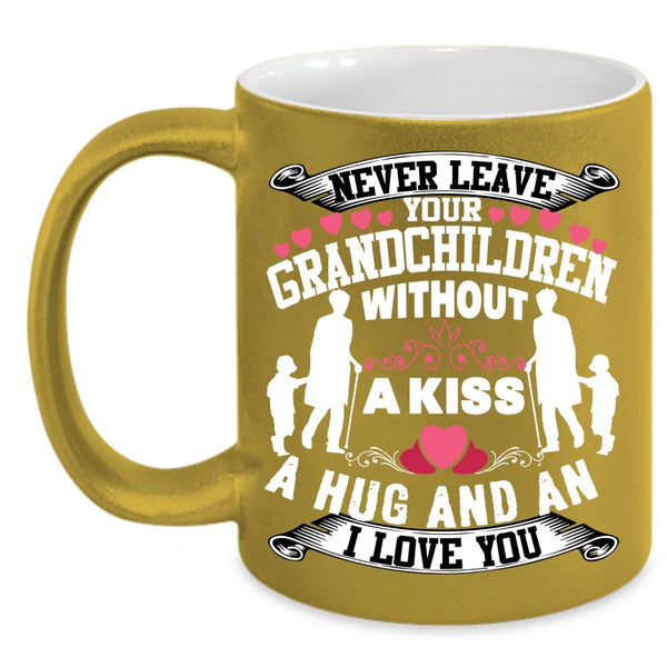 Never Leave Your Grandchildren Without A Kiss Coffee Mug, Family Coffee Cup