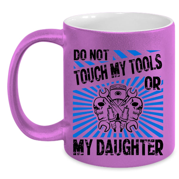 Cool Mechanics Coffee Mug, Do Not Touch My Tools Or My Daughter Accent Mug