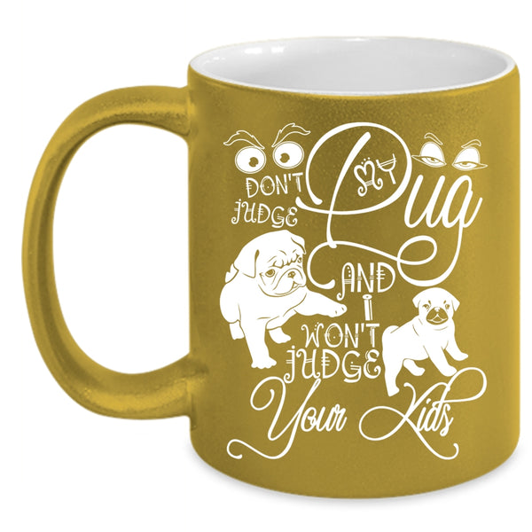 Don't Judge My Pug Coffee Mug, I Won't Judge Your Kids Coffee Cup