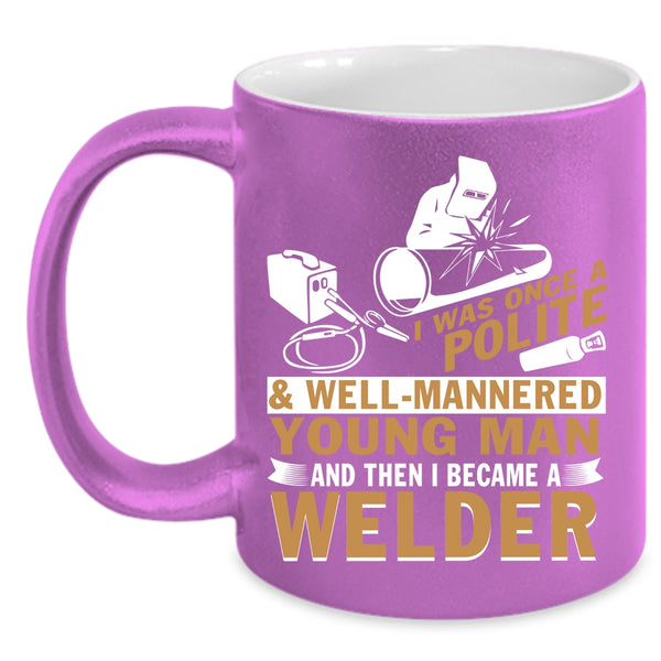 Well Mannered Young Man Coffee Mug, I Became A Welder Coffee Cup