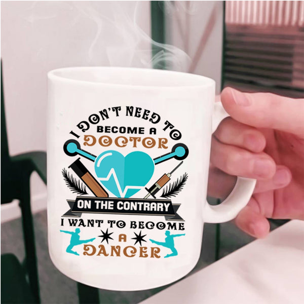 I Want To Become A Dancer Coffee Mug, I Don't Need To Become A Doctor Cup