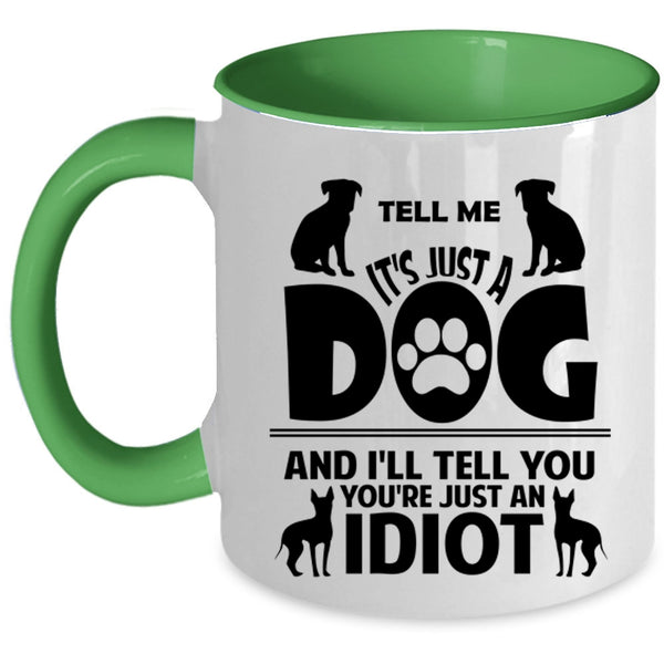 Tell Me It's Just A Dog Cup, I'll Tell You You're Just An Idiot Mug