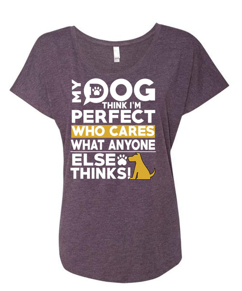 My Dog Think T Shirt, Who Cares What Anyone Else Thinks T Shirt, Cool Shirt (Ladies' Triblend Dolman Sleeve)