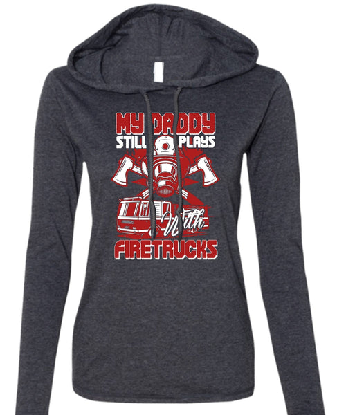 My Daddy Still Plays With Fire Trucks T Shirt, Being A Firefighter T Shirt (Anvil Ladies Ringspun Hooded)