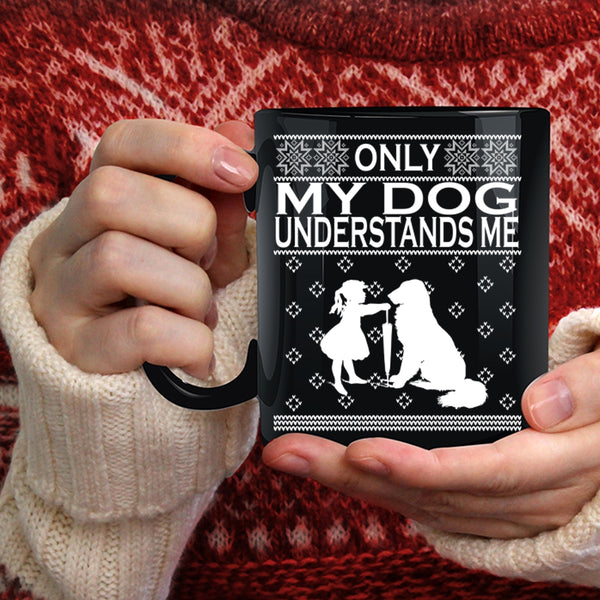 Only My Dog Understands Me Coffee Mug, Funny Dog Lovers Coffee Cup