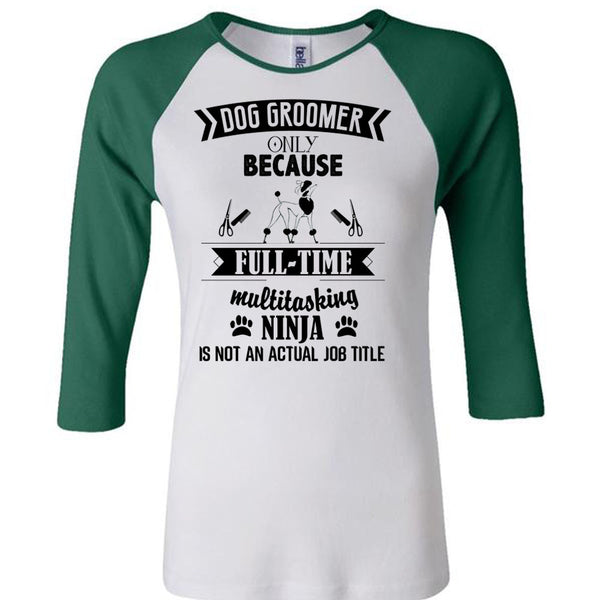 Dog Groomer Only Because Full-Time Multitasking T Shirt, Being A Dog Groomer T Shirt, Awesome T-Shirts