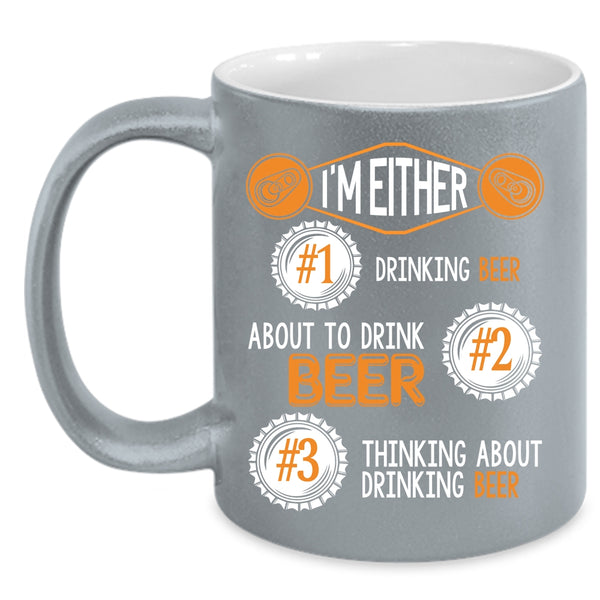 I'm Either About To Drink Beer Coffee Mug, Thinking About Drinking Beer Coffee Cup