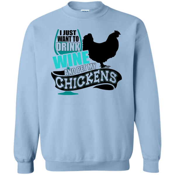 I Love My Chickens T Shirt, I Just Want To Drink Wine Sweatshirt