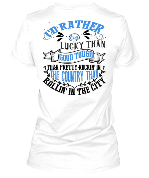 I'd Rather Be Lucky Than Good Tough T Shirt, I Love Husband T Shirt