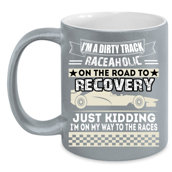 I'm A Dirty Track Raceaholic Coffee Mug, The Races Coffee Cup