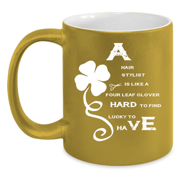 A Hair Stylist Is Like A Four Leaf Clover Coffee Mug, Awesome Hairstylist Coffee Cup