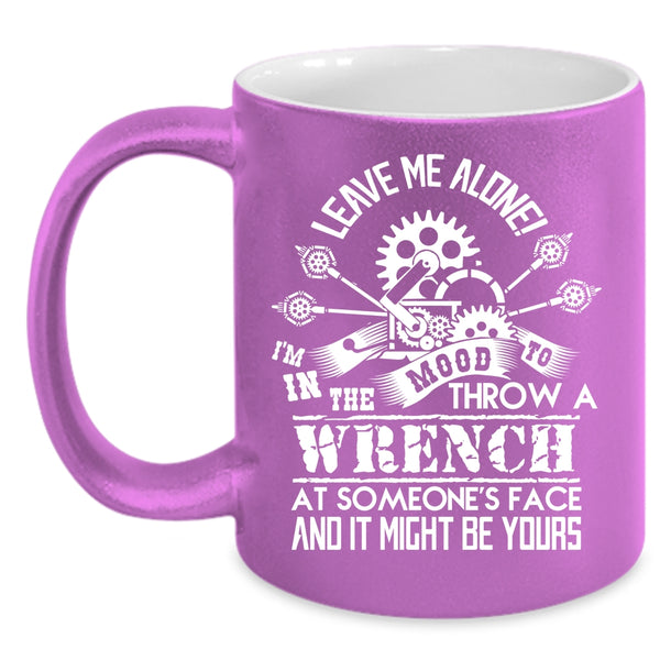 I'm In The Mood To Throw A Wrench Coffee Mug, Cool Mechanics Coffee Cup