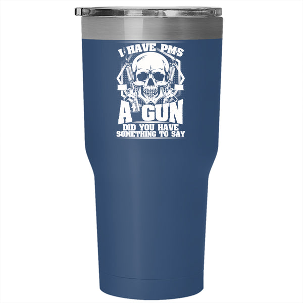I Have PMS And A Gun Tumbler 30 oz Stainless Steel, Awesome Gunner Travel Mug