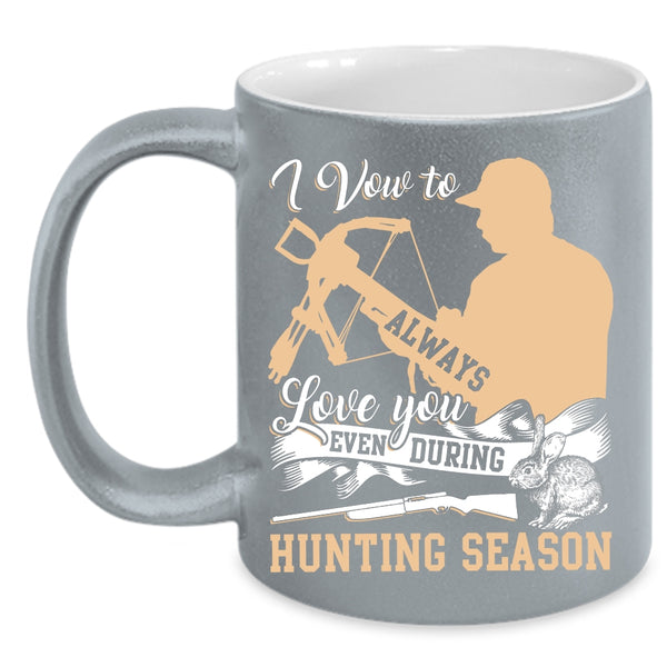 I Vow To Always Love You Coffee Mug, Even During Hunting Season Coffee Cup
