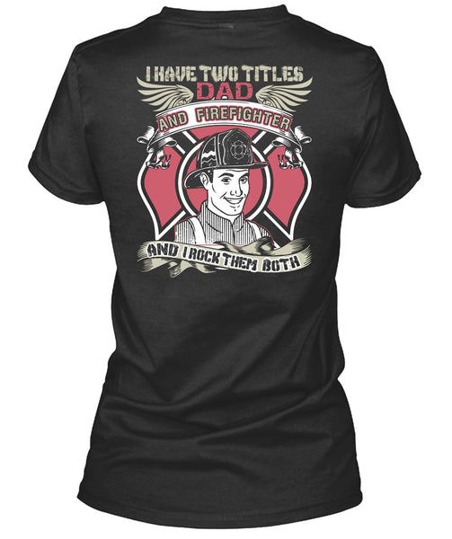 I Have Two Titles Dad And Firefighter T Shirt, Being A Firefighter T Shirt
