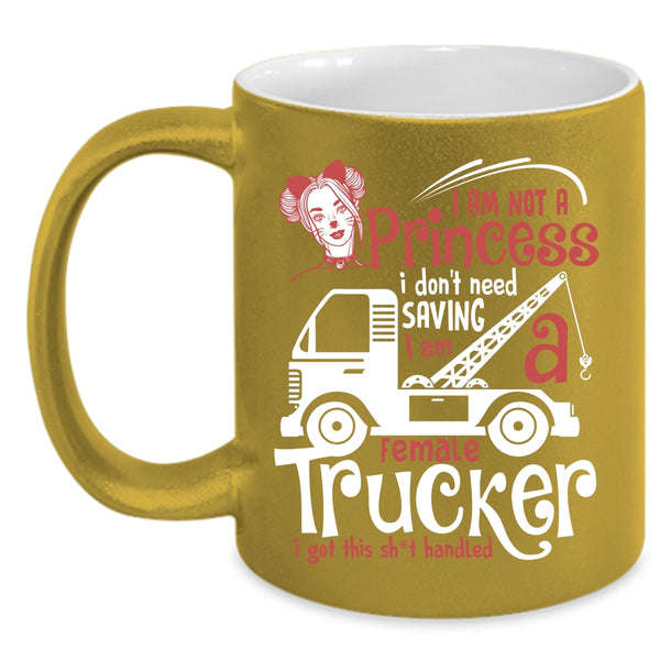 I Am Not A Princess Coffee Mug, I Am A Female Trucker Coffee Cup