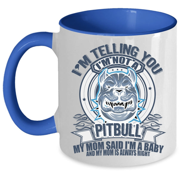 My Mom Said I'm A Baby Coffee Mug, I'm Telling You I'm Not A Pitbull Accent Mug