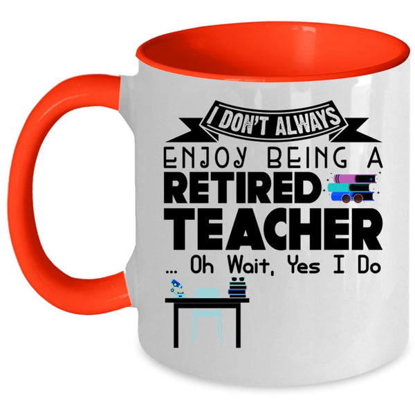 Cool Retirement Coffee Mug, I Always Enjoy Being A Retired Teacher Accent Mug