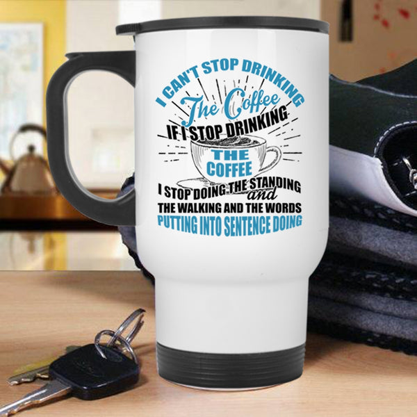 Cool Coffee Drinker Travel Mug, I Can't Stop Drinking The Coffee Mug