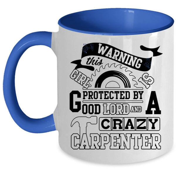 Crazy Girls Coffee Mug, This Girl Is Protected By A Carzy Carpenter Accent Mug