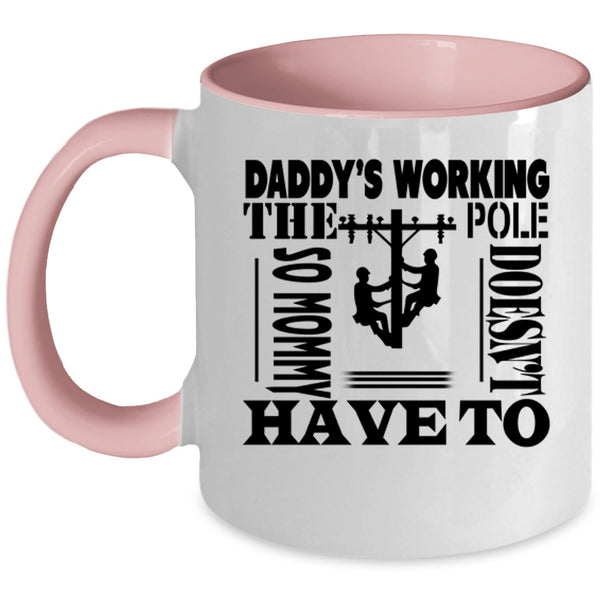 Mommy Doesn't Have To Coffee Mug, Daddy's Working The Pole Accent Mug