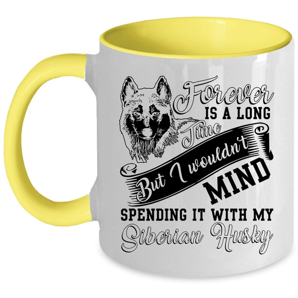 Spending It With My Siberian Husky Coffee Mug, Forever Is A Long Time Accent Mug