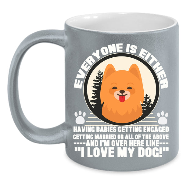 Everyone Is Either Having Babies Coffee Mug, I Love My Dog Coffee Cup