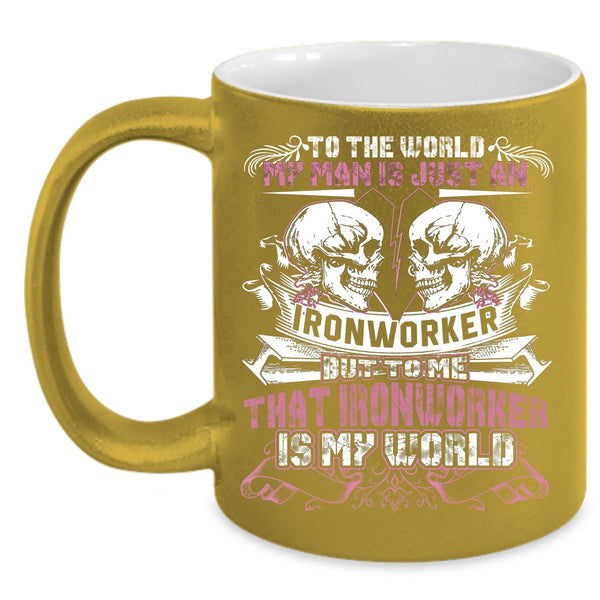 My Man Is Just An Ironworker Coffee Mug, To Me That Ironworker Is My World Coffee Cup