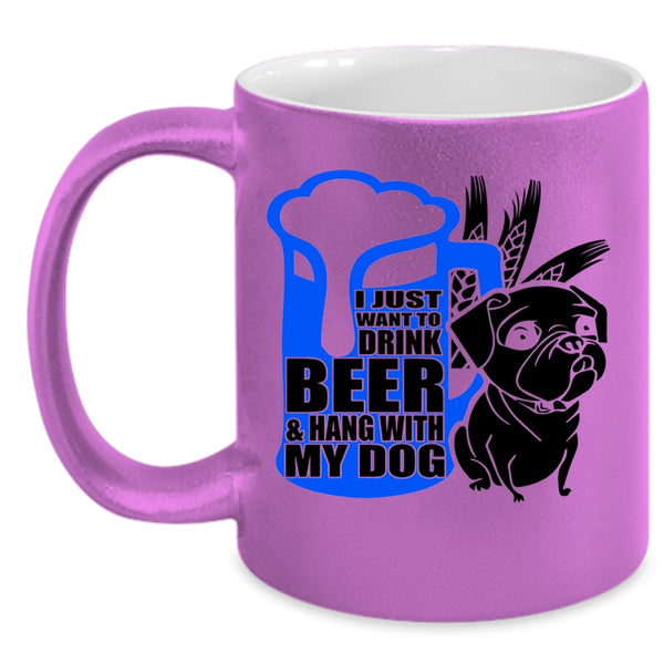 Hang With My Dog Coffee Mug, I Just Want To Drink Beer Accent Mug