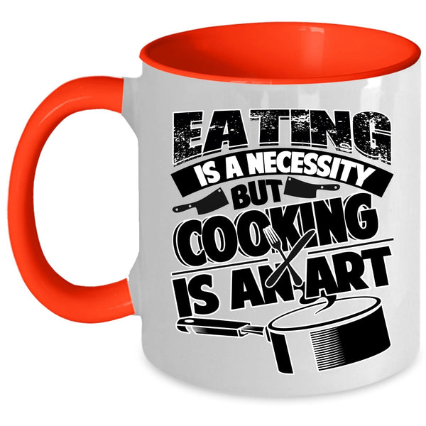 Cooking Is An Art Coffee Mug, Eating Is A Necessity Accent Mug