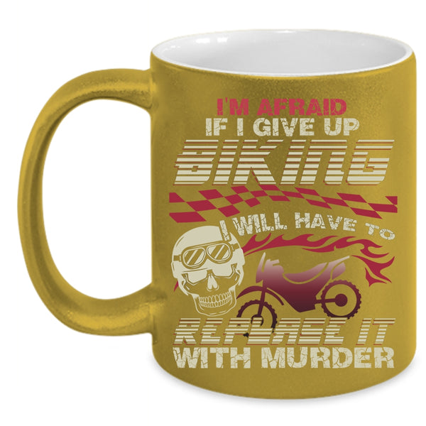 I'm Afraid If I Give Up Biking Coffee Mug, Cool Bikers Coffee Cup