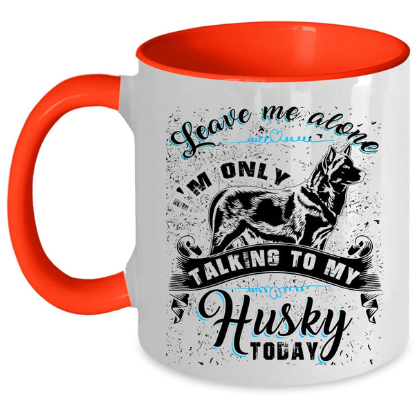 I'm Only Talking To My Husky Today Coffee Mug, Leave Me Alone Accent Mug