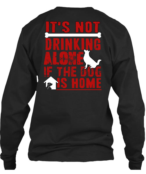 It's Not Drinking Alone T Shirt, If The Dog Is Home T Shirt