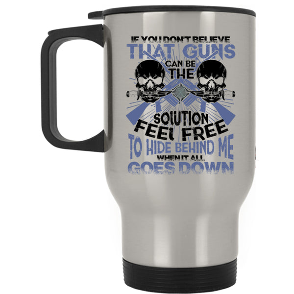 Feel Free To Hide Behind Me Travel Mug, If You Don't Believe That Guns Can Be Mug