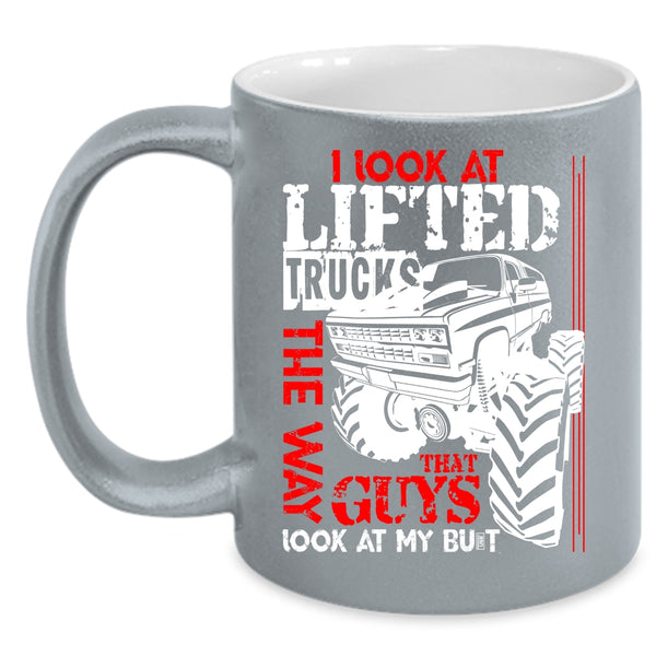 I Look At Lifted Trucks The Way Coffee Mug, Cute Truckers Coffee Cup