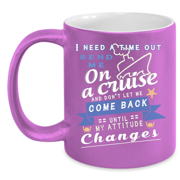I Need A Time Out Send Me On A Cruise Coffee Mug, Funny Cruising Coffee Cup