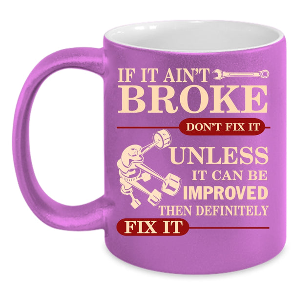 If It Ain't Broke Don't Fix It Coffee Mug, Cool Mechanic Coffee Cup