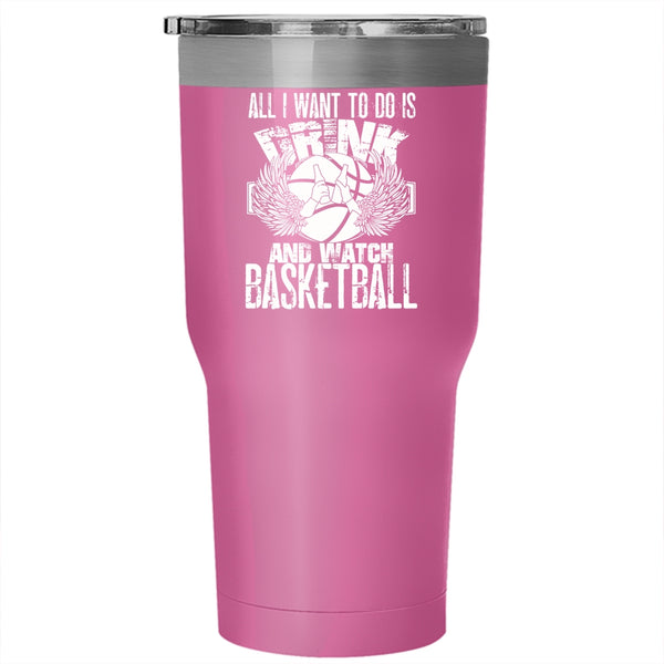All I Want To Do Is Drink And Watch Basketball Tumbler 30 oz Stainless Steel, Basketball Lover Travel Mug