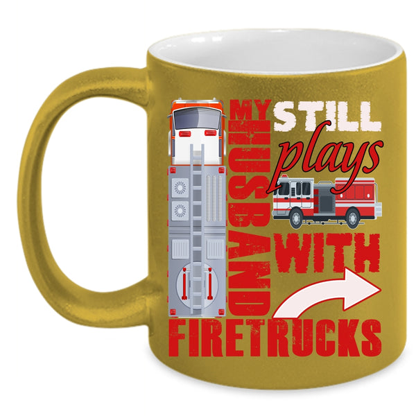 My Husband Still Plays With Firetrucks Coffee Mug, Cute Fireman's Wife Coffee Cup