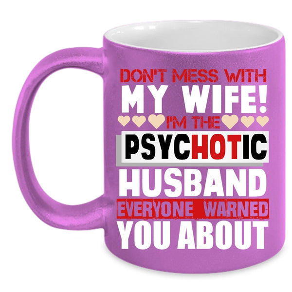 Don’t Mess With My Wife Coffee Mug, I'm The Psychotic Husband Coffee Cup