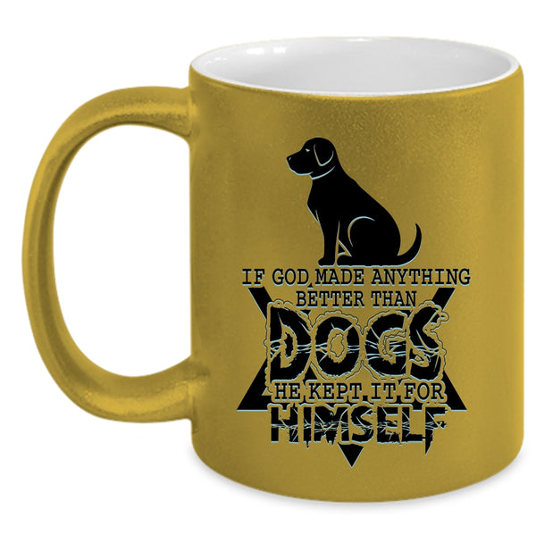 Funny Dogs Coffee Mug, If God Made Anything Better Than Dogs Accent Mug