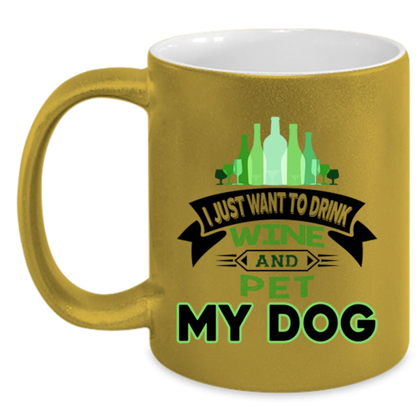 I Just Want To Drink Wine And Dog Cup, My Pets Mug