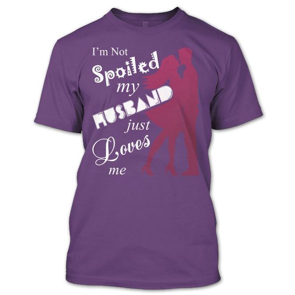 I'm Not Spoiled T Shirt, My Husband Just Loves Me T Shirt