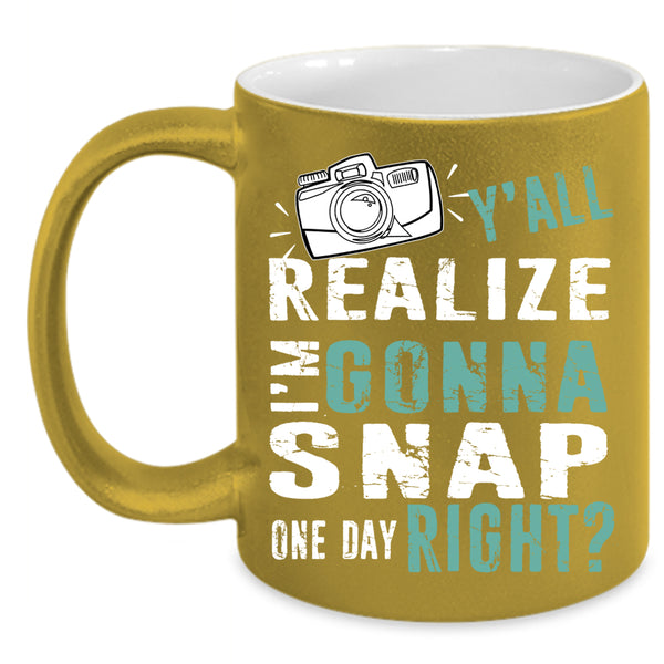 Y'all Realize I'm Gonna Snap Coffee Mug, Photographer Coffee Cup