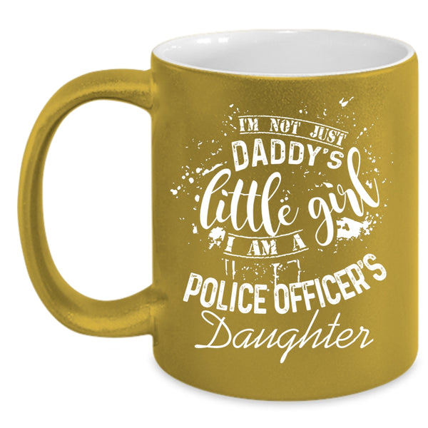 I'm Not Just Daddu's Little Girl Coffee Mug, I Am A Police Officer's Daughter Coffee Cup